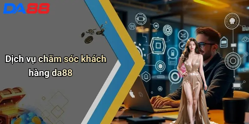Dịch vụ chăm sóc khách hàng da88