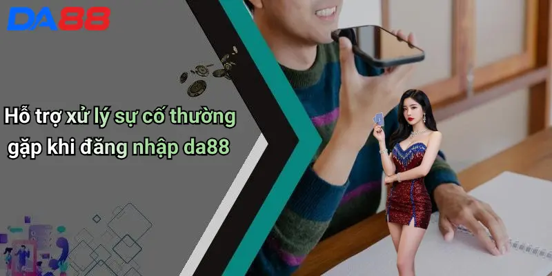 Hỗ trợ xử lý sự cố thường gặp khi đăng nhập da88