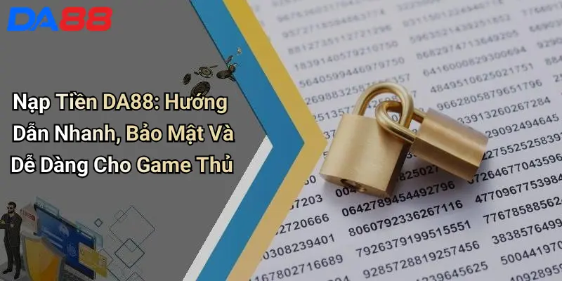 Nạp Tiền DA88: Hướng Dẫn Nhanh, Bảo Mật Và Dễ Dàng Cho Game Thủ