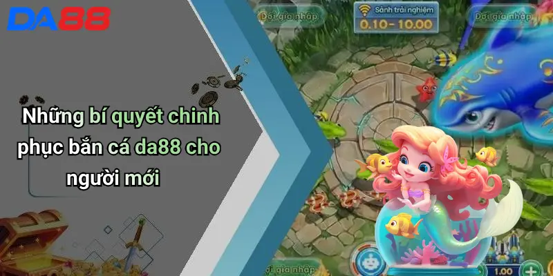Những bí quyết chinh phục bắn cá da88 cho người mới