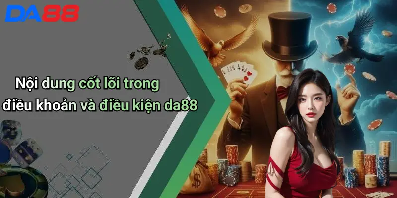 Nội dung cốt lõi trong điều khoản và điều kiện da88