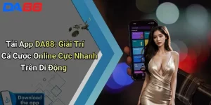 Tải App DA88: Giải Trí Cá Cược Online Cực Nhanh Trên Di Động